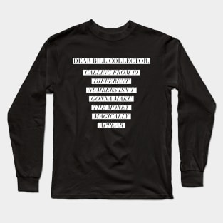 Dear Bill Collector Long Sleeve T-Shirt